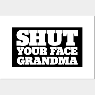 Shut Your Face Grandma Posters and Art